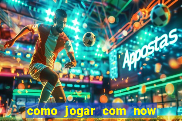 como jogar com now no big win